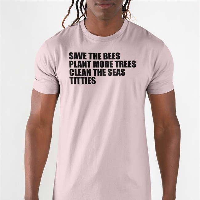 Save The Bees Plant More Trees Clean The Seas Titties Shirt Yellow Save The Bees Plant More Trees Clean The Seas Titties Shirts Shirts That Go Hard
