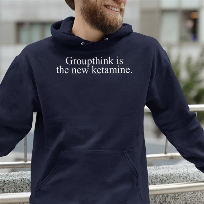 Groupthink Is The New Ketamine Shirt