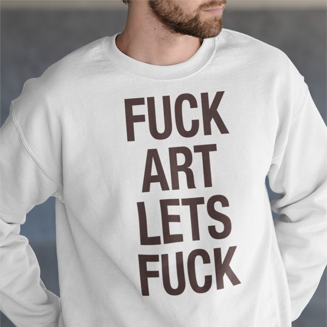 Fuck Art Lets Fuck T Shirt Shirtsthtgohard Shirts That Go Hard Merch