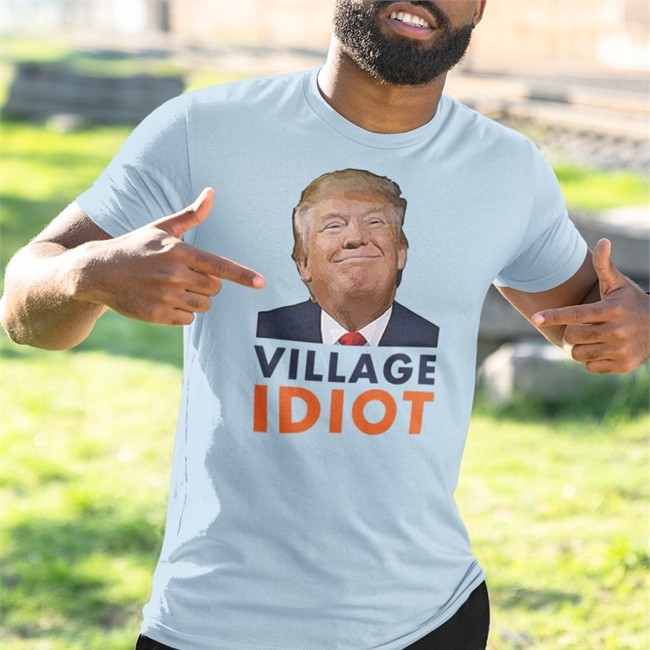Donald Trump Village Idiot Hoodie Donald Trump Village Idiot Tee Shirt