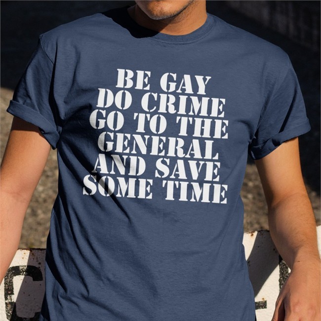 Be Gay Do Crime Go To The General And Save One Time Tee Shirt