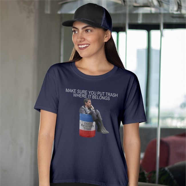 Make Sure You Put Trash Where It Belongs Shirts