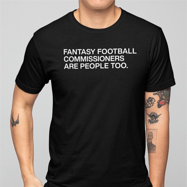 Fantasy Football Commissioners Are People Too Shirt Obvious Shirts Store