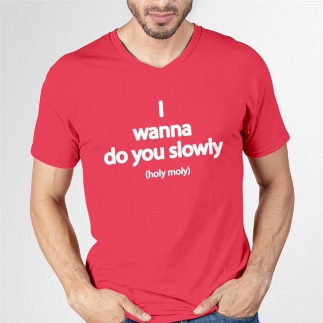 Wanna Do You Slowly Holy Moly Hooded Sweatshirt