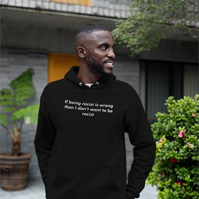 If Being Racist Is Wrong Then I Don't Want To Be Racist Tee Shirt