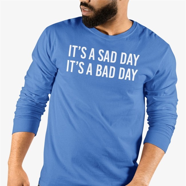 Sad Day Bad Day Tee Shirt