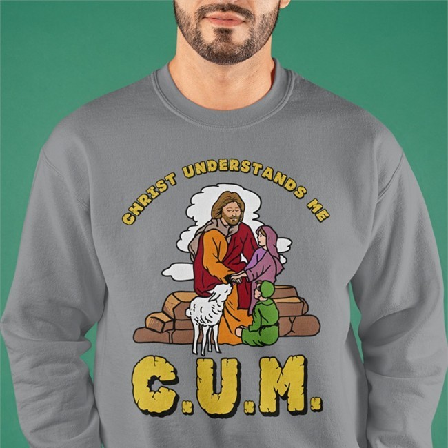 Christ Understands Me Cum Shirt Funny