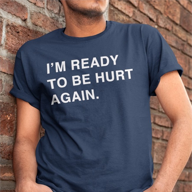 I'm Ready To Be Hurt Again Tee