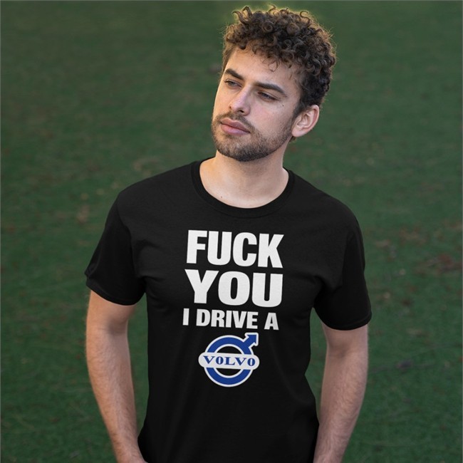 Shirts That Go Hard Fuck You I Drive A Volvo Shirt