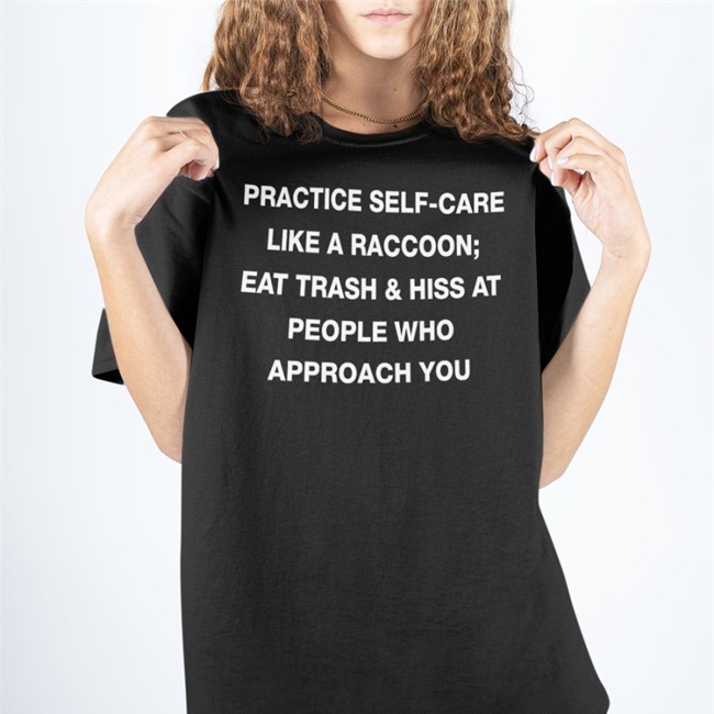 Todd Kenreck Practice Self Care Like A Raccoon Eat Trash & Hiss At People Who Approach You Hoodie Goblins