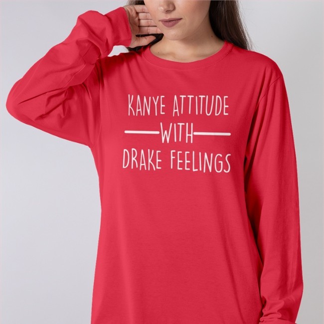 Kanye Attitude With Drake Feelings Shirt
