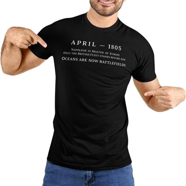 Black April 1805 Napoleon Is Master Of Europe Only The British Fleet Stands Before Him Ocean Are Now Battlefields Shirt Dana Schwartz