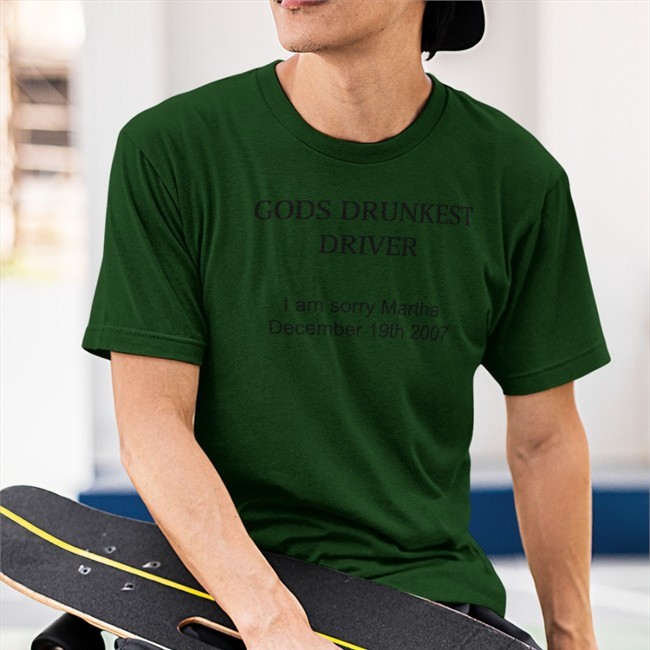 Shirts That Go Hard God's Drunkest Driver I Am Sorry Martha December 19Th 2007 Shirt Schizo Store