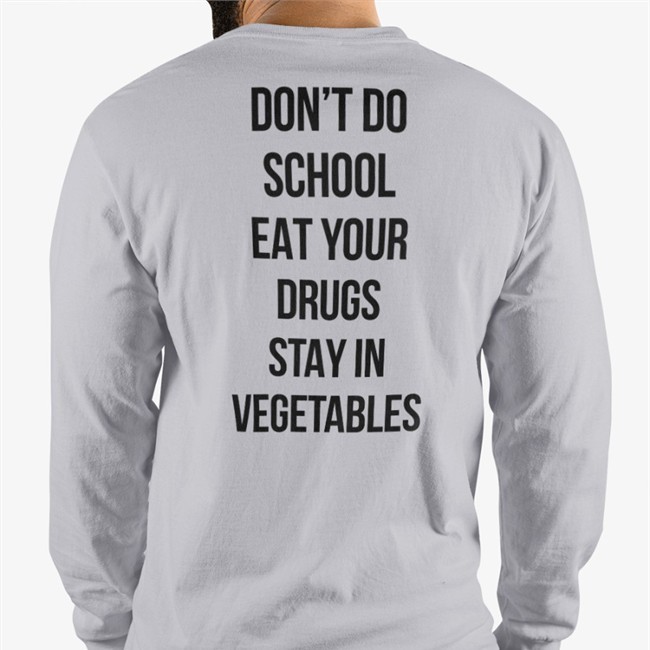 Don't Do School Eat Your Drugs Stay In Vegetables Tee Shirt