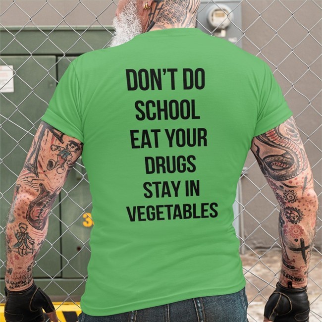 Don't Do School Eat Your Drugs Stay In Vegetables Tee Shirts That Go Hard