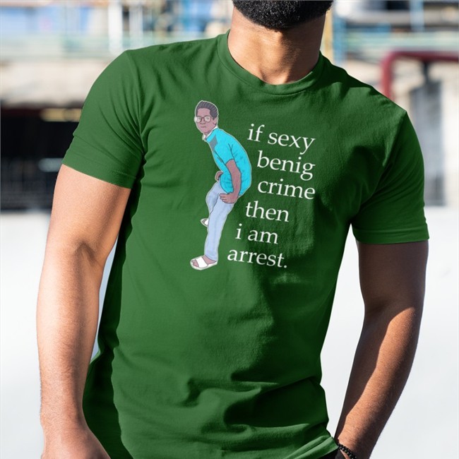 If Sexy Benig Crime Then I Am Arrest T Shirt Legboot Merch Shirts That Go Hard