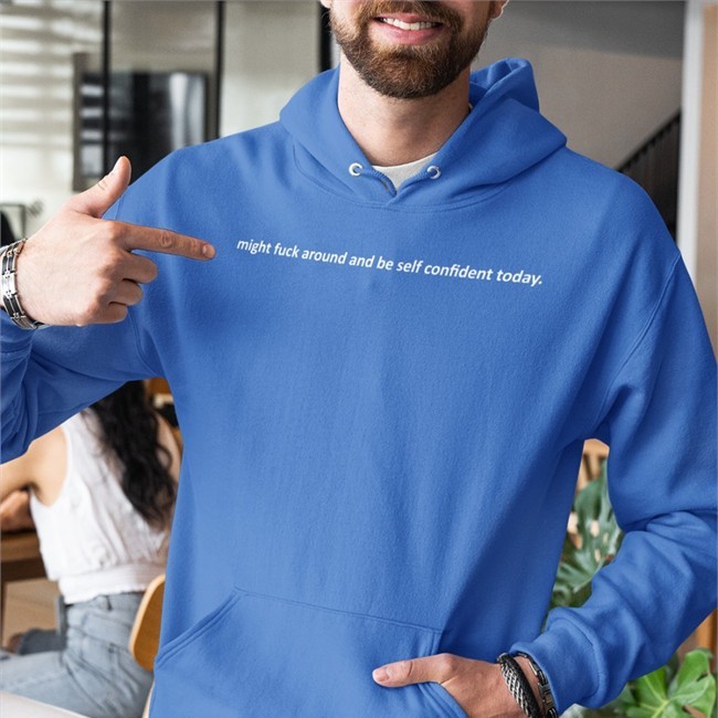 Might Fuck Around And Be Self Confident Today Shirt
