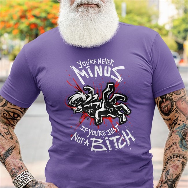 You're Never Minus If Youre Just Not A Bitch T Shirt