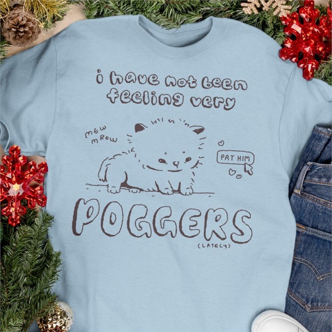 I Have Not Been Feeling Very Poggers Shirt