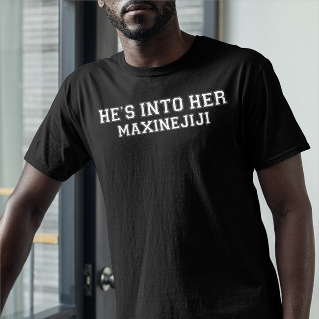 He's Into Her Maxinejiji Shirts