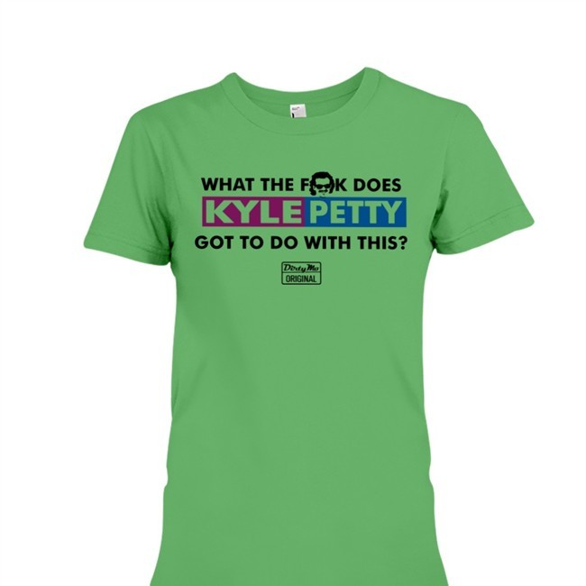 The Dale Jr Foundation Merchandise Store Kyle Petty What The Fuck Does Kyle Petty Got To Do With This Dirty Mo Original Long Sleeve Tee S1apsh0es