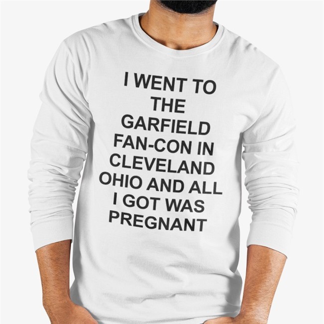 Shirts That Go Hard Merch I Went To The Garfield Fan-Con In Cleveland Ohio And All I Got Was Pregnant Shirt
