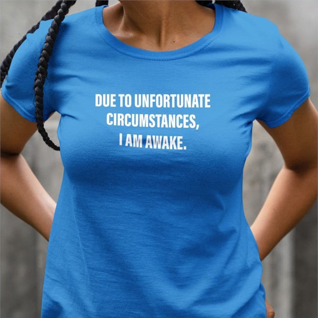Due To Unfortunate Circumstances I Am Awake T Shirt Dr Betsy R Ph D Lcsw