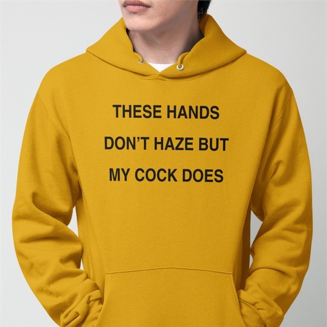 Shirts With Threatening Auras These Hands Don't Haze But My Cock Does Tee Shirt