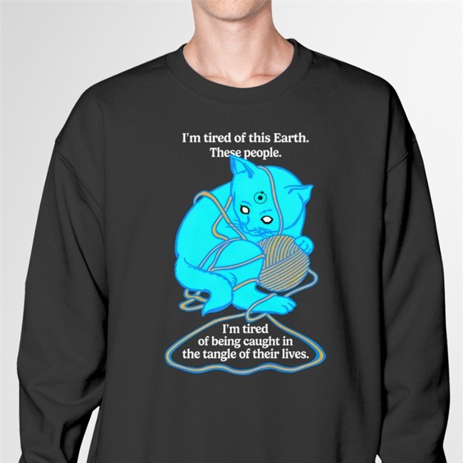 I'm Tired Of This Earth These People I'm Tired Of Being Caught In The Tangle Of Their Lives Shirt Shirts That Go Hard