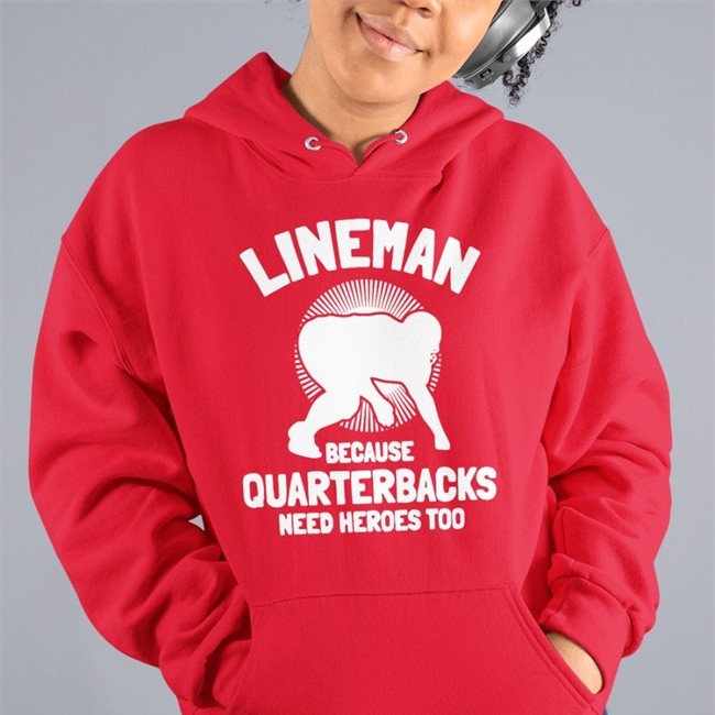 Lineman Because Quarterbacks Need Heroes Too Shirts