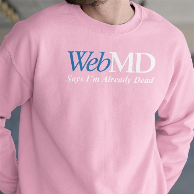 WebMD Says I'm Already Dead Crewneck Sweatshirt