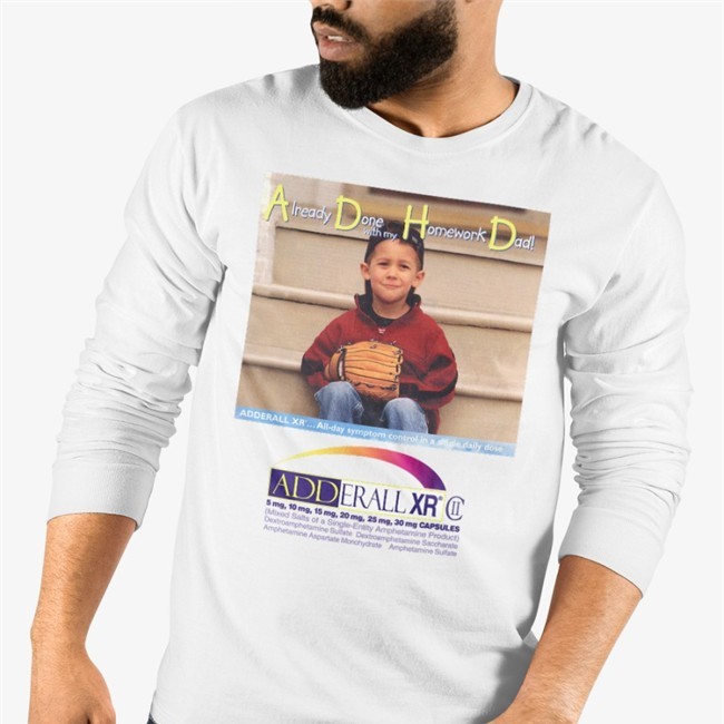 Shirts That Go Hard Already Done With My Homework Dad Hooded Sweatshirt Adderall Xr