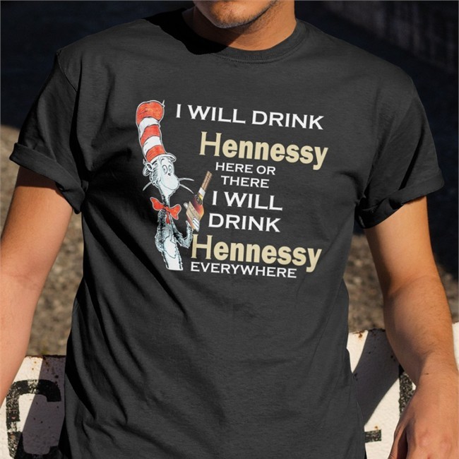 Cat In The Hat Brandy I Will Drink Hennessy Here Or There I Will Drink Hennessy Everywhere Shirt 2022 By Shirts That Go Hard