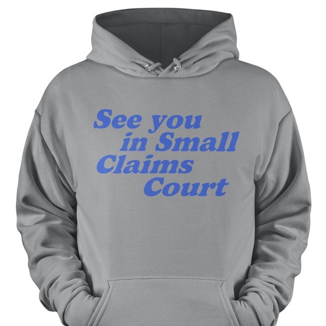 See You In Small Claims Court Tee Shirt