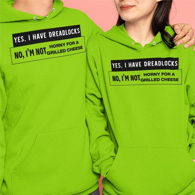 Yes I Have Dreadlocks No I’M Not Horny For A Grilled Cheese Hooded Sweatshirt White Shirts That Go Hard