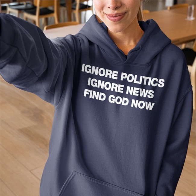 Ignore Politics Ignore News Find God Now Tee Shirt
