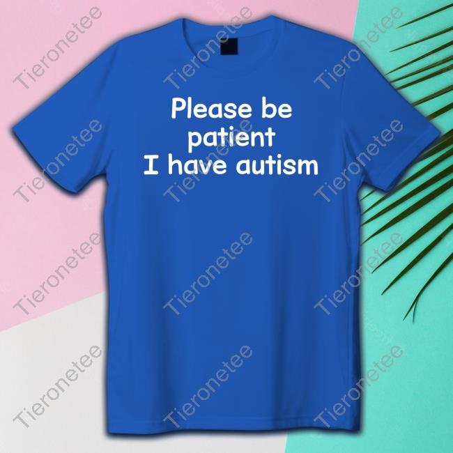 Please Be Patient I Have Autism Shirt Funny