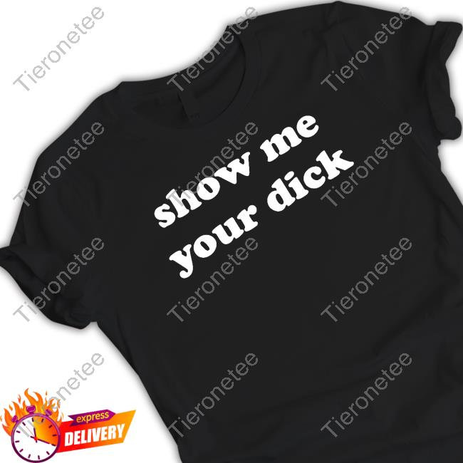 Official Shirts That Go Hard Show Me Your Dick Hoodie