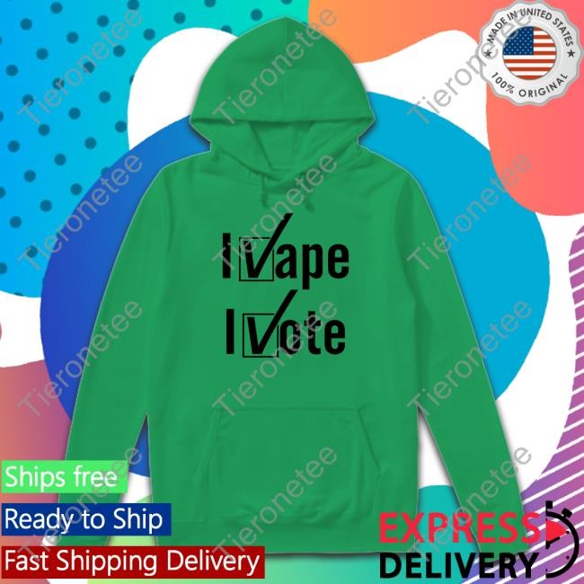 Shirtsthtgohard I Vape I Vote Shirt Shirts That Go Hard