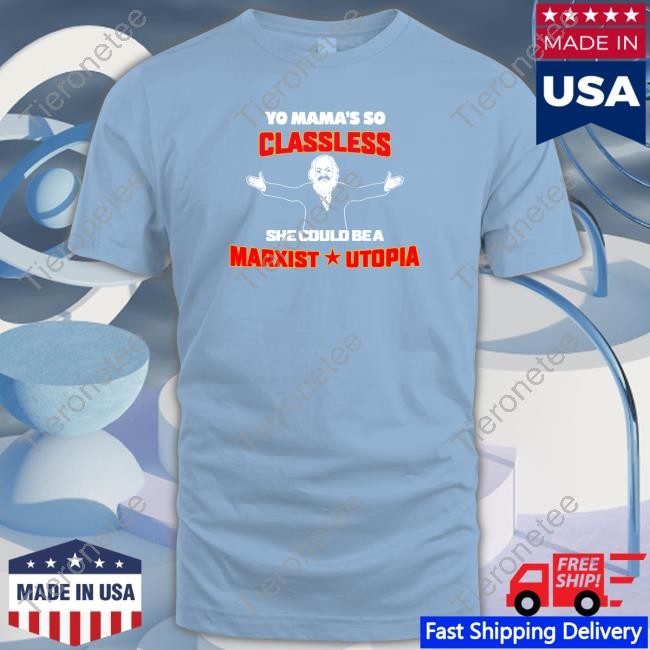 Yo Mama's Classless She Could Be A Marxist Utopia Shirt Shirtsthtgohard
