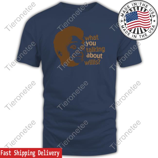 What You Talking About Willis T Shirt