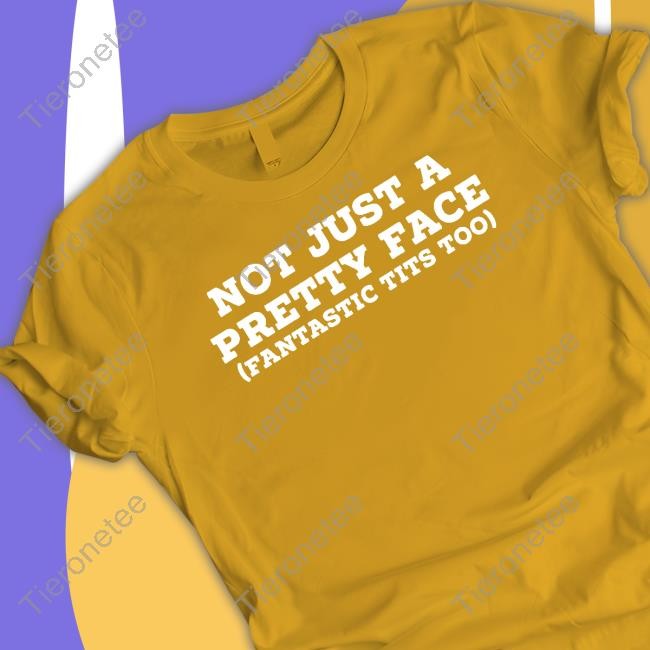 Not Just A Pretty Face Fantastic Tits Too T-Shirt