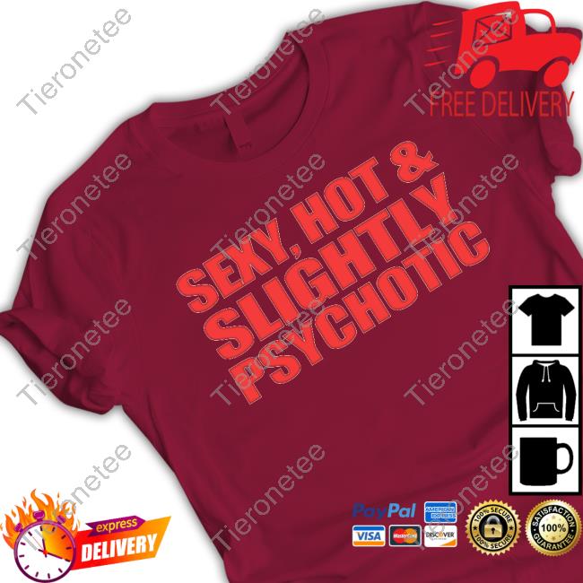 Sexy, Hot & Slightly Psychotic Tshirt