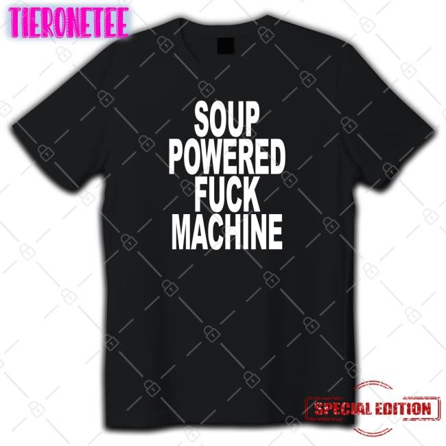 Shirts That Go Hard Soup Powered Fuck Machine Shirt ShirtsThatGoHard