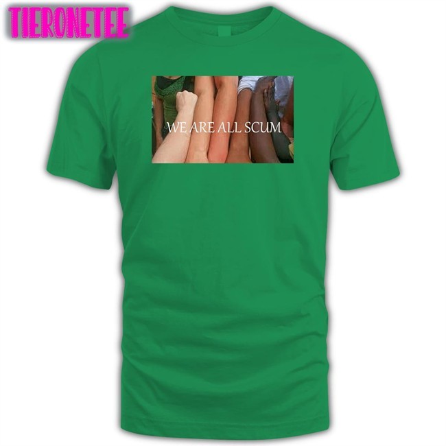 We Are All Scum T-Shirt Shirts That Go Hard