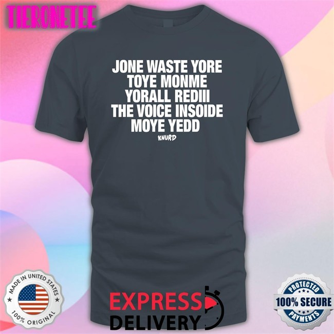 Jone Waste Yore Toye Monme Yorall Rediii The Voice Insoide Moye Yedd Knurd Shirts