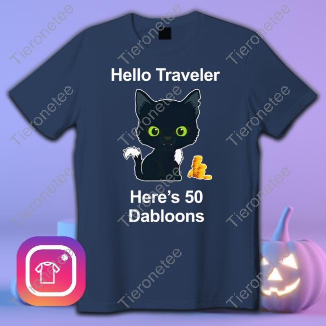 Hello Traveler Here's 50 Dabloons Shirt