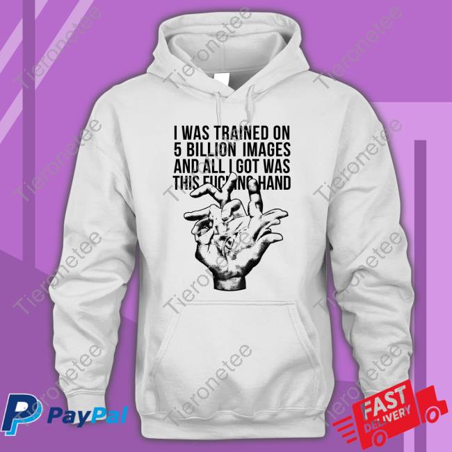 Valdevia Store Merch I Was Trained On 5 Billion Images And All I Got Was This Fucking Hand Tee Eduardo Valdés Hevia