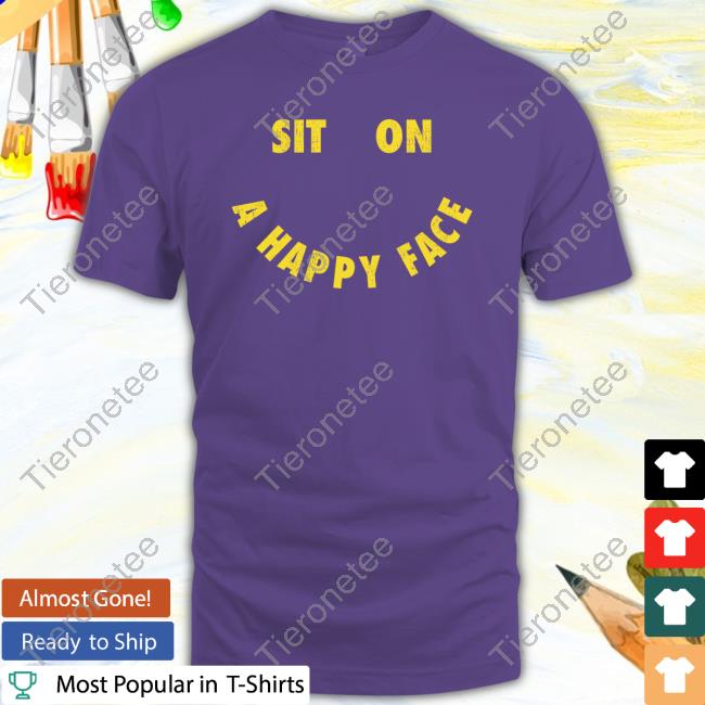 Sit On A Happy Face Shirt