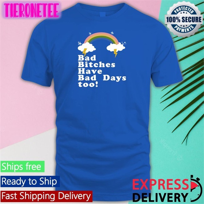 Bad Bitches Have Bad Days Too Shirts Megan Thee Stallion